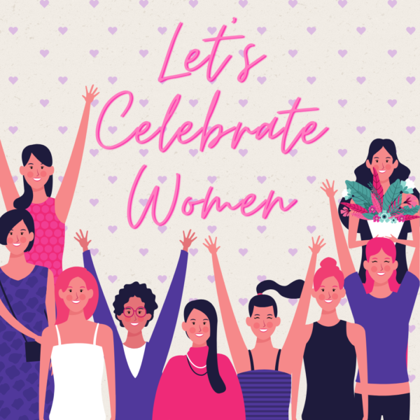 Let’s Celebrate Women!